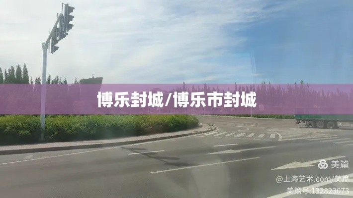 博乐封城/博乐市封城 博乐封城/博乐市封城
