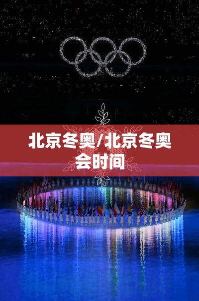 北京冬奥/北京冬奥会时间 北京冬奥/北京冬奥会时间