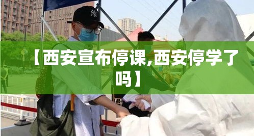 【西安宣布停课,西安停学了吗】 【西安宣布停课,西安停学了吗】