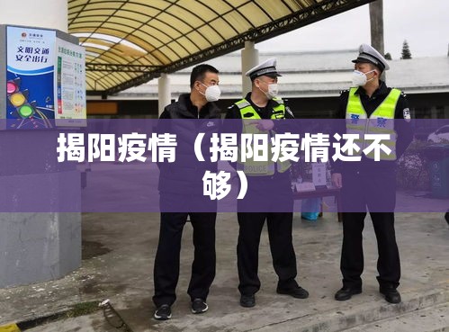 揭阳疫情（揭阳疫情还不够）