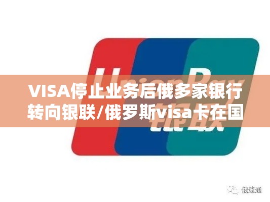 VISA停止业务后俄多家银行转向银联/俄罗斯visa卡在国内能用吗