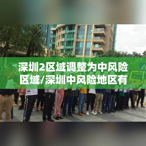 深圳2区域调整为中风险区域/深圳中风险地区有哪些最新消息 深圳2区域调整为中风险区域/深圳中风险地区有哪些最新消息