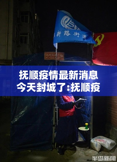 抚顺疫情最新消息今天封城了:抚顺疫情最新通报今天