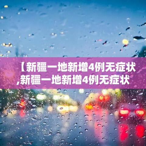 【新疆一地新增4例无症状,新疆一地新增4例无症状病例】