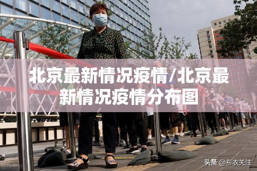 北京最新情况疫情/北京最新情况疫情分布图 北京最新情况疫情/北京最新情况疫情分布图