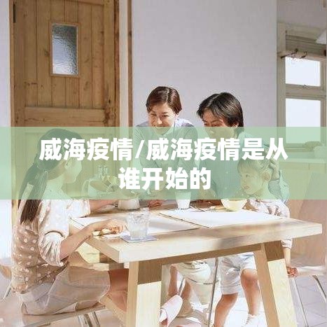 威海疫情/威海疫情是从谁开始的