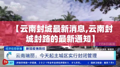 【云南封城最新消息,云南封城封路的最新通知】 【云南封城最新消息,云南封城封路的最新通知】