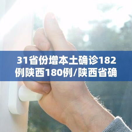 31省份增本土确诊182例陕西180例/陕西省确诊本土病例 31省份增本土确诊182例陕西180例/陕西省确诊本土病例