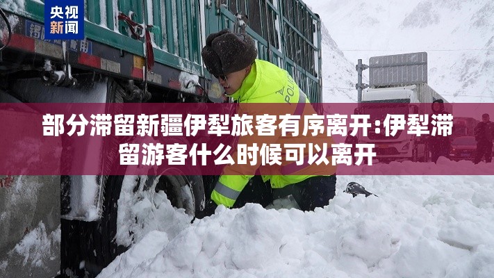 部分滞留新疆伊犁旅客有序离开:伊犁滞留游客什么时候可以离开