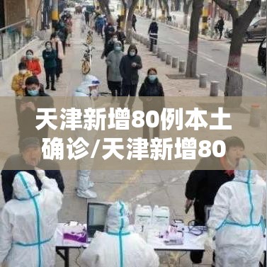天津新增80例本土确诊/天津新增80例本土确诊病例