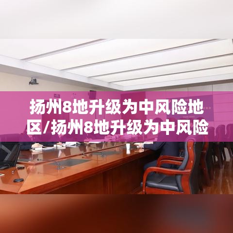 扬州8地升级为中风险地区/扬州8地升级为中风险地区了吗