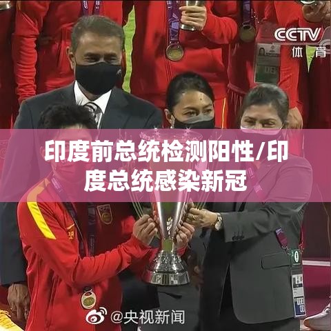 印度前总统检测阳性/印度总统感染新冠