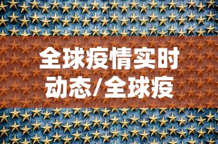 全球疫情实时动态/全球疫情实时动态汇总前100