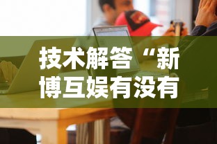 技术解答“新博互娱有没有人有挂”2026用挂
