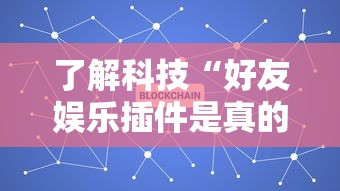 了解科技“好友娱乐插件是真的吗事实上确实有挂