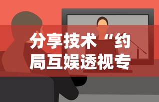 分享技术“约局互娱透视专用神器	”开挂详细教程