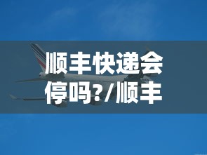 顺丰快递会停吗?/顺丰快递会不会停 顺丰快递会停吗?/顺丰快递会不会停