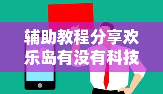 辅助教程分享欢乐岛有没有科技可以开挂软件 辅助教程分享欢乐岛有没有科技可以开挂软件