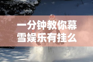 一分钟教你幕雪娱乐有挂么原来真有挂 一分钟教你幕雪娱乐有挂么原来真有挂