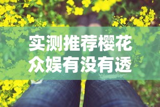 实测推荐樱花众娱有没有透视开挂方法 实测推荐樱花众娱有没有透视开挂方法