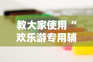 教大家使用“欢乐游专用辅助器”详细开挂步骤
