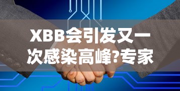 XBB会引发又一次感染高峰?专家回应(感染xb是什么意思?) XBB会引发又一次感染高峰?专家回应(感染xb是什么意思?)