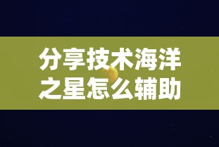 分享技术海洋之星怎么辅助其实确实有挂 分享技术海洋之星怎么辅助其实确实有挂
