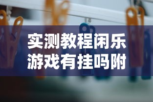 实测教程闲乐游戏有挂吗附详细步骤 实测教程闲乐游戏有挂吗附详细步骤