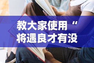 教大家使用“将遇良才有没有挂呢	”开挂教学