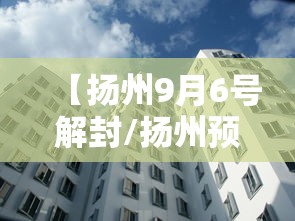 【扬州9月6号解封/扬州预计9月6日解封】 【扬州9月6号解封/扬州预计9月6日解封】