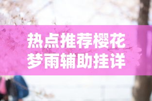 热点推荐樱花梦雨辅助挂详细开挂步骤 热点推荐樱花梦雨辅助挂详细开挂步骤