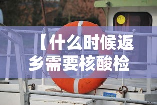 【什么时候返乡需要核酸检测/什么时候返乡需要核算检测】 【什么时候返乡需要核酸检测/什么时候返乡需要核算检测】