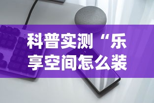 科普实测“乐享空间怎么装挂	”(其实有挂)