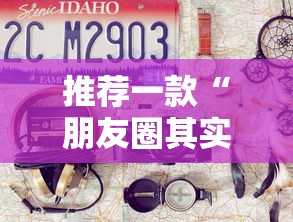 推荐一款“朋友圈其实可以开挂吗”开挂作弊