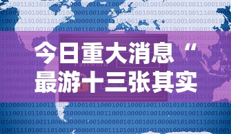 今日重大消息“最游十三张其实可以开挂吗可以辅助 今日重大消息“最游十三张其实可以开挂吗可以辅助