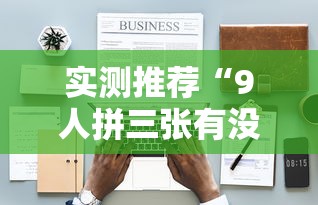实测推荐“9人拼三张有没有科技”可以开挂教程
