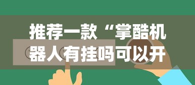 推荐一款“掌酷机器人有挂吗可以开挂吗	”(其实有挂)