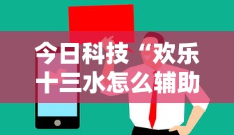今日科技“欢乐十三水怎么辅助 ”其实确实有挂