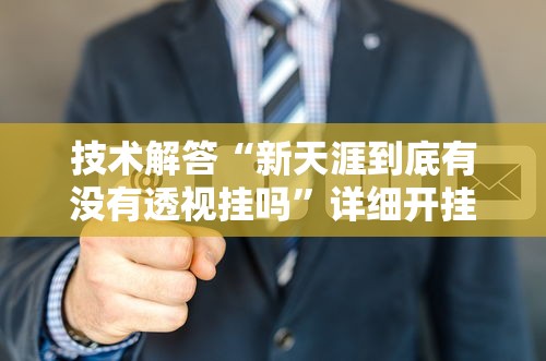 技术解答“新天涯到底有没有透视挂吗”详细开挂步骤
