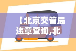 【北京交管局违章查询,北京交管局违章查询网】 【北京交管局违章查询,北京交管局违章查询网】