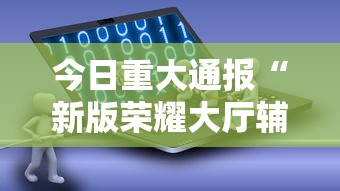 今日重大通报“新版荣耀大厅辅助软件事实上确实有挂