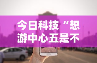 今日科技“想游中心五是不是有挂	”确实是有挂的