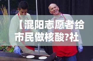 【混阳志愿者给市民做核酸?社区回应,混阳志愿者给市民做核酸?社区回应了吗】 【混阳志愿者给市民做核酸?社区回应,混阳志愿者给市民做核酸?社区回应了吗】