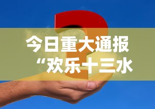 今日重大通报“欢乐十三水辅助工具事实上确实有挂 今日重大通报“欢乐十三水辅助工具事实上确实有挂