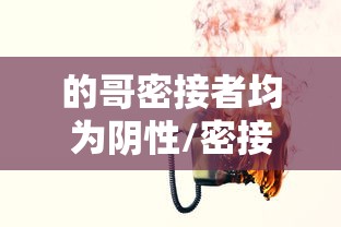 的哥密接者均为阴性/密接者是什么意思 的哥密接者均为阴性/密接者是什么意思