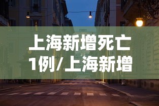 上海新增死亡1例/上海新增确诊