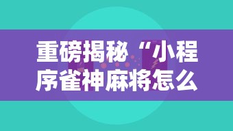 重磅揭秘“小程序雀神麻将怎么用挂其实可以装挂 重磅揭秘“小程序雀神麻将怎么用挂其实可以装挂