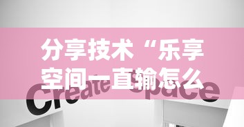 分享技术“乐享空间一直输怎么办”事实上确实有挂