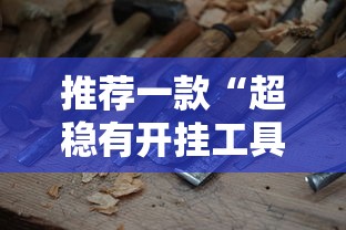 推荐一款“超稳有开挂工具吗”可以开挂