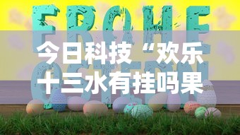 今日科技“欢乐十三水有挂吗果然有挂其实可以装挂